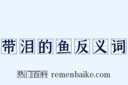 带泪的鱼反义词是什么意思的图片
